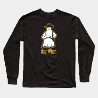 Say When Long Sleeve T-Shirt